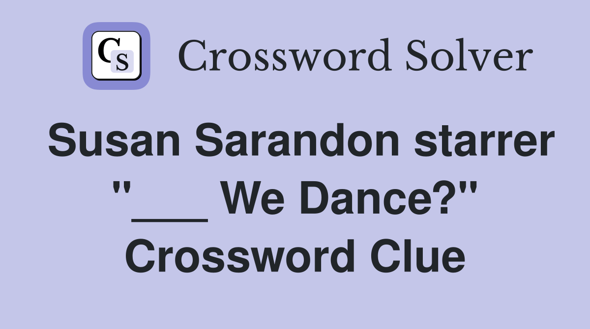 Susan Sarandon starrer "___ We Dance?" Crossword Clue Answers
